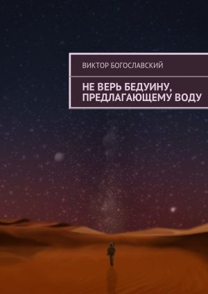 обложка книги Не верь бедуину, предлагающему воду автора Виктор Богославский