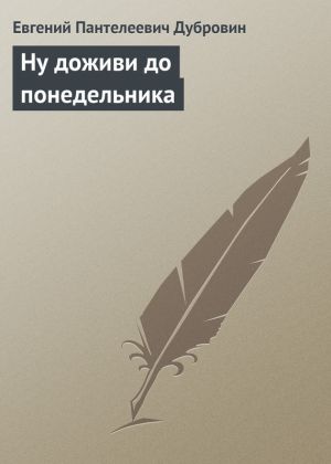 обложка книги Ну доживи до понедельника автора Евгений Дубровин