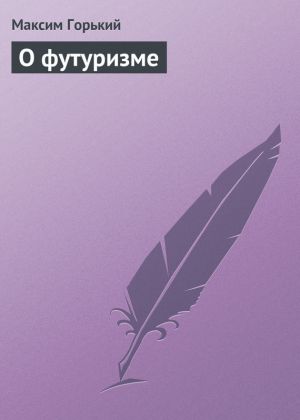 обложка книги О футуризме автора Максим Горький