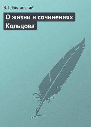 обложка книги О жизни и сочинениях Кольцова автора Виссарион Белинский