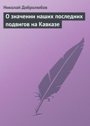 обложка книги О значении наших последних подвигов на Кавказе автора Николай Добролюбов