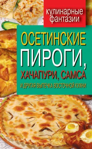 обложка книги Осетинские пироги, хачапури, самса и другая выпечка восточной кухни автора Гера Треер