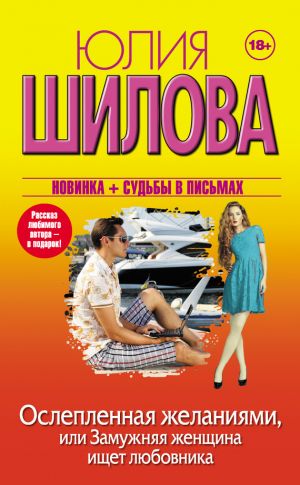 обложка книги Ослепленная желаниями, или Замужняя женщина ищет любовника автора Юлия Шилова