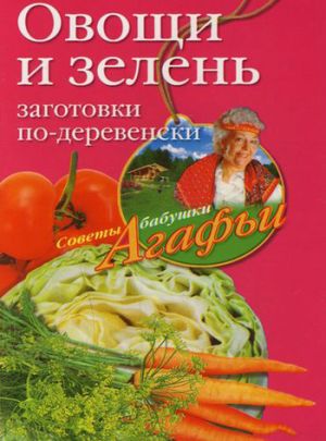 обложка книги Овощи и зелень. Заготовки по-деревенски автора Агафья Звонарева