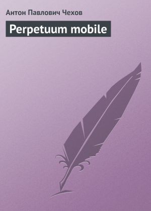 обложка книги Perpetuum mobile автора Антон Чехов