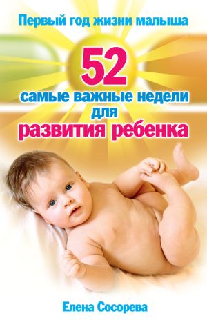 обложка книги Первый год жизни малыша. 52 самые важные недели для развития ребенка автора Елена Сосорева