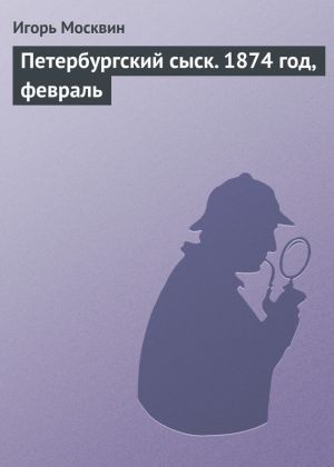 обложка книги Петербургский сыск. 1874 год, февраль автора Игорь Москвин