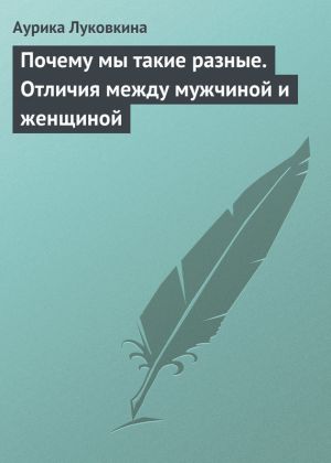 обложка книги Почему мы такие разные. Отличия между мужчиной и женщиной автора Аурика Луковкина