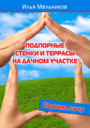 обложка книги Подпорные стенки и террасы на дачном участке автора Илья Мельников