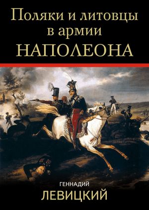 обложка книги Поляки и литовцы в армии Наполеона автора Геннадий Левицкий