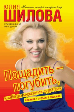 обложка книги Пощадить – погубить, или Игры мужскими судьбами автора Юлия Шилова