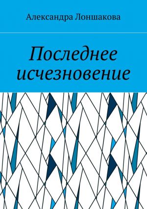 обложка книги Последнее исчезновение автора Александра Лоншакова