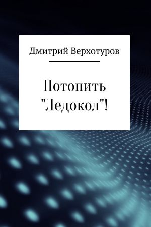 обложка книги Потопить «Ледокол»! автора Дмитрий Верхотуров