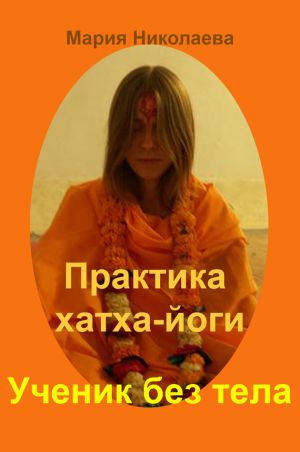 обложка книги Практика хатха-йоги: Ученик без «тела» автора Мария Владимировна Николаева