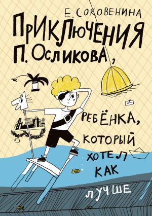 обложка книги Приключения П. Осликова, ребёнка, который хотел как лучше автора Елена Соковенина
