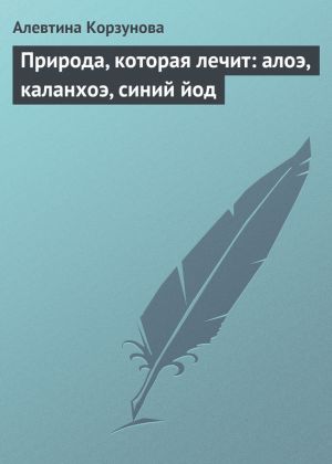 обложка книги Природа, которая лечит: алоэ, каланхоэ, синий йод автора Алевтина Корзунова
