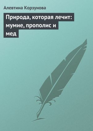 обложка книги Природа, которая лечит: мумие, прополис и мед автора Алевтина Корзунова
