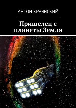 обложка книги Пришелец с планеты Земля автора Антон Краянский