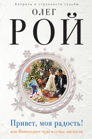 обложка книги Привет, моя радость! или Новогоднее чудо в семье писателя автора Олег Рой