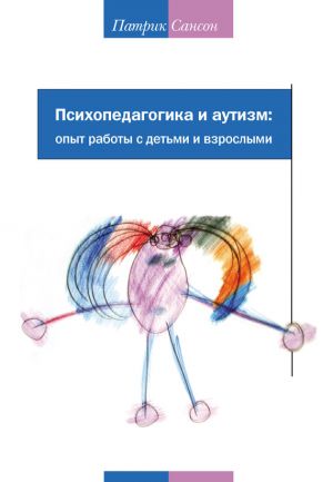 обложка книги Психопедагогика и аутизм: опыт работы с детьми и взрослыми автора Патрик Сансон