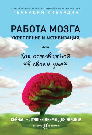 обложка книги Работа мозга: укрепление и активизация, или Как оставаться «в своем уме» автора Геннадий Кибардин