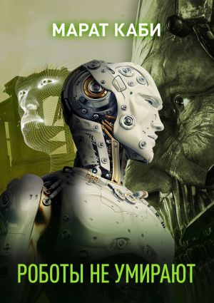 обложка книги Роботы не умирают (сборник) автора Марат Каби