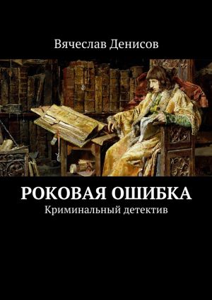 обложка книги Роковая ошибка. Криминальный детектив автора Вячеслав Денисов