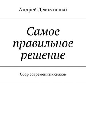 обложка книги Самое правильное решение (сборник) автора Андрей Демьяненко