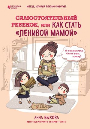 обложка книги Самостоятельный ребенок, или Как стать «ленивой мамой» автора Анна Быкова