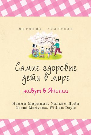 обложка книги Самые здоровые дети в мире живут в Японии автора Наоми Морияма