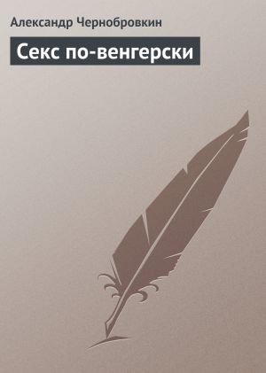 обложка книги Секс по-венгерски автора Александр Чернобровкин