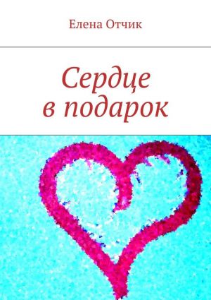 обложка книги Сердце в подарок автора Елена Отчик