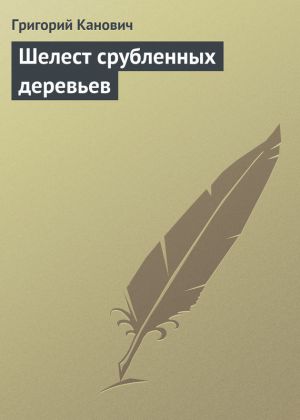 обложка книги Шелест срубленных деревьев автора Григорий Канович