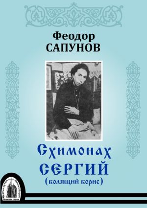 обложка книги Схимонах Сергий (болящий Борис) автора Феодор Сапунов