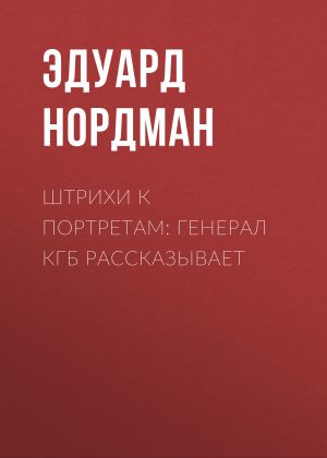 обложка книги Штрихи к портретам: Генерал КГБ рассказывает автора Эдуард Нордман