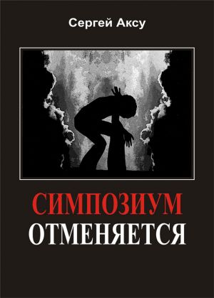 обложка книги Симпозиум отменяется автора Сергей Аксу