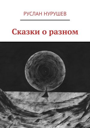 обложка книги Сказки о разном автора Руслан Нурушев