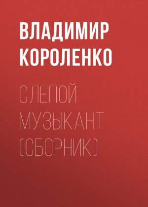 обложка книги Слепой музыкант (сборник) автора Владимир Короленко