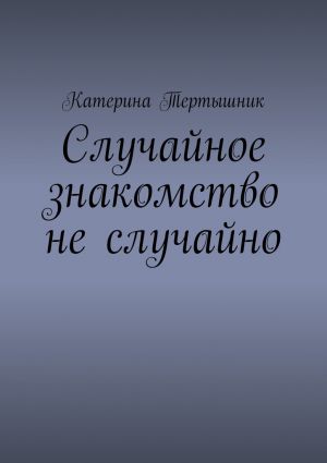 обложка книги Случайное знакомство не случайно автора Катерина Тертышник