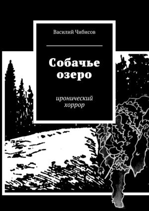 обложка книги Собачье озеро. иронический хоррор автора Василий Чибисов