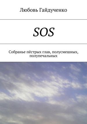 обложка книги SOS. Собранье пёстрых глав, полусмешных, полупечальных автора Любовь Гайдученко