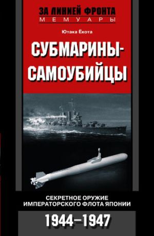 обложка книги Субмарины-самоубийцы. Секретное оружие Императорского флота Японии. 1944-1947 автора Ютака Ёкота