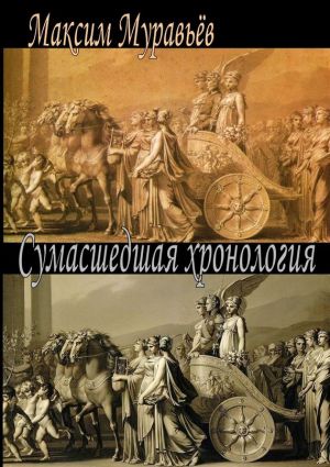 обложка книги Сумасшедшая хронология автора Максим Муравьёв