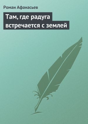 обложка книги Там, где радуга встречается с землей автора Роман Афанасьев