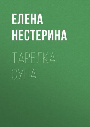обложка книги Тарелка супа автора Елена Нестерина