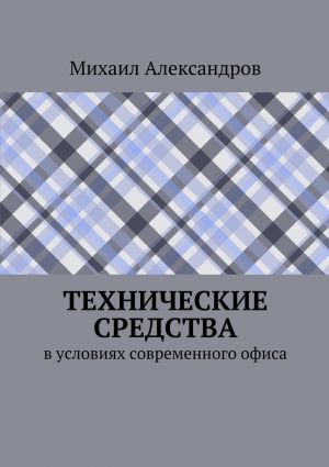 обложка книги Технические средства в условиях современного офиса автора Михаил Александров