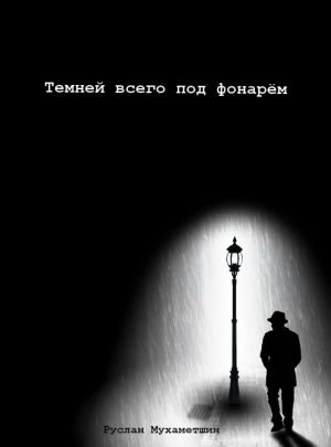 обложка книги Темней всего под фонарём автора Руслан Мухаметшин