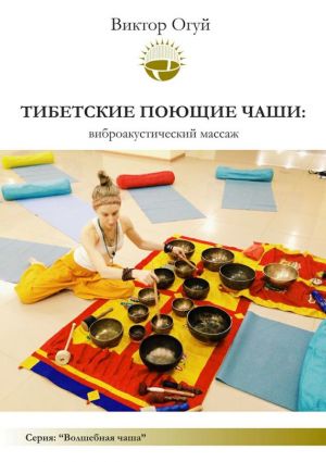 обложка книги Тибетские поющие чаши: виброакустический массаж автора Виктор Огуй