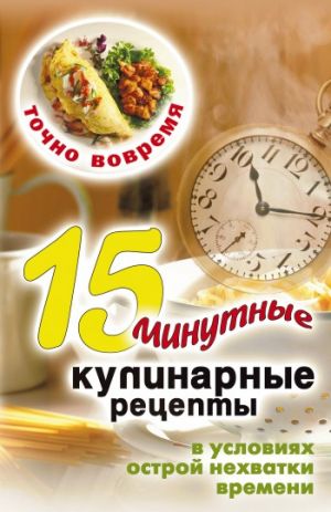 обложка книги Точно вовремя. 15-минутные кулинарные рецепты в условиях острой нехватки времени автора Виктор Зайцев