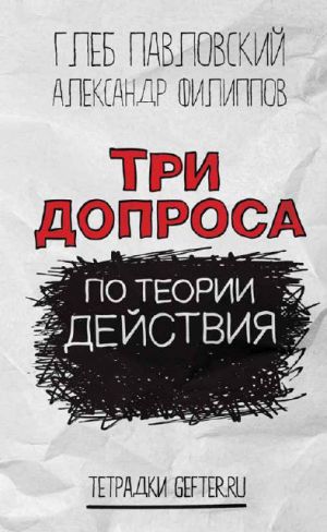 обложка книги Три допроса по теории действия автора Глеб Павловский